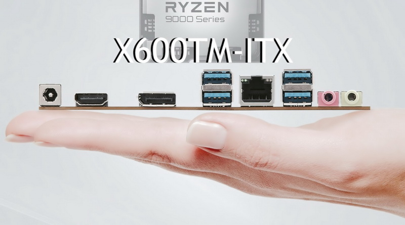ASRock представила X600TM-ITX — первую плату Mini-ITX с поддержкой AMD Ryzen 9000